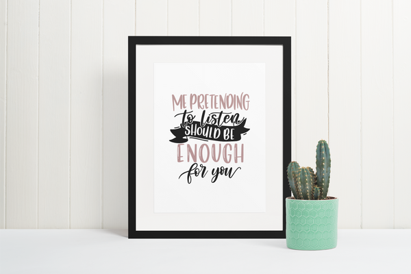 Me Pretending To Listen Sarcastic Humorous Funny Wall Decor Quote Print